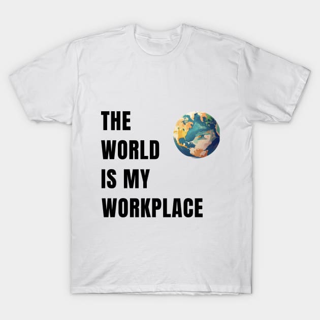 The World Is My Workplace T-Shirt by The Global Worker